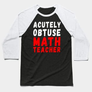 Acutely Obtuse Math Teacher Baseball T-Shirt